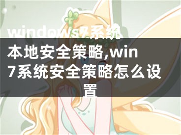 windows7系統(tǒng)本地安全策略,win7系統(tǒng)安全策略怎么設(shè)置