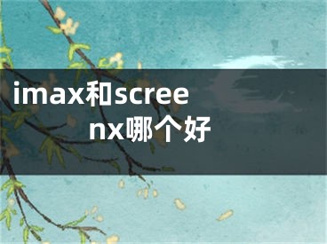 imax和screenx哪個好