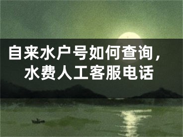 自來水戶號如何查詢，水費人工客服電話