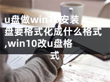 u盤做win10安裝盤要格式化成什么格式,win10改u盤格式