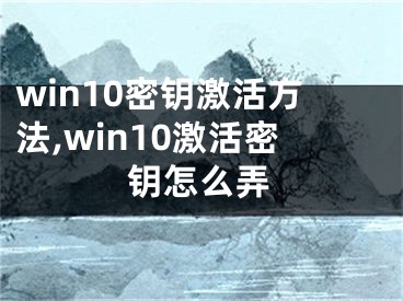 win10密鑰激活方法,win10激活密鑰怎么弄