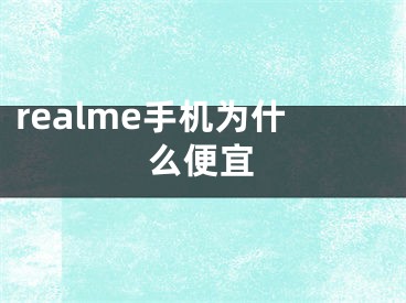 realme手機(jī)為什么便宜