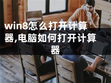 win8怎么打開計算器,電腦如何打開計算器