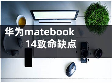 華為matebook14致命缺點