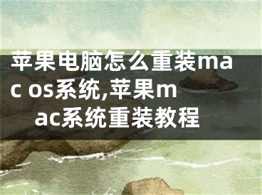 蘋果電腦怎么重裝mac os系統(tǒng),蘋果mac系統(tǒng)重裝教程