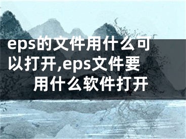 eps的文件用什么可以打開(kāi),eps文件要用什么軟件打開(kāi)