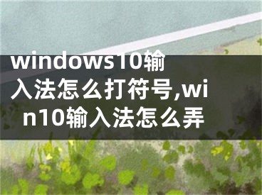 windows10輸入法怎么打符號(hào),win10輸入法怎么弄