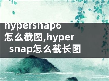 hypersnap6怎么截圖,hypersnap怎么截長(zhǎng)圖