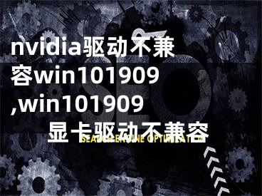 nvidia驅(qū)動(dòng)不兼容win101909,win101909顯卡驅(qū)動(dòng)不兼容