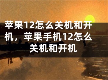 蘋果12怎么關(guān)機和開機，蘋果手機12怎么關(guān)機和開機