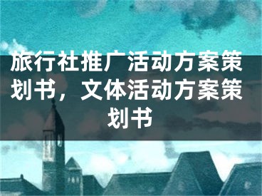 旅行社推廣活動方案策劃書，文體活動方案策劃書