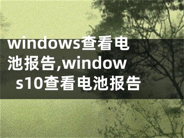 windows查看電池報告,windows10查看電池報告