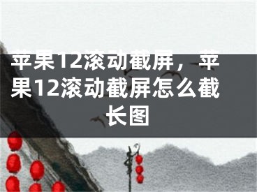 蘋果12滾動截屏，蘋果12滾動截屏怎么截長圖