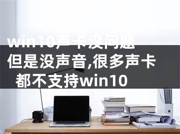 win10聲卡沒問題但是沒聲音,很多聲卡都不支持win10