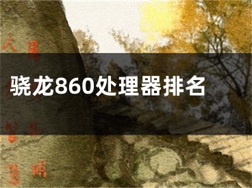 驍龍860處理器排名