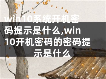 win10系統(tǒng)開機(jī)密碼提示是什么,win10開機(jī)密碼的密碼提示是什么