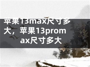 蘋果13max尺寸多大，蘋果13promax尺寸多大