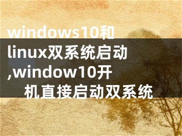 windows10和linux雙系統(tǒng)啟動(dòng),window10開機(jī)直接啟動(dòng)雙系統(tǒng)