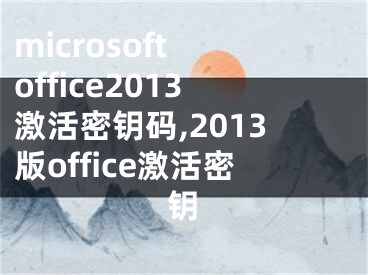 microsoft office2013激活密鑰碼,2013版office激活密鑰