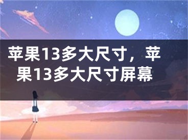 蘋果13多大尺寸，蘋果13多大尺寸屏幕