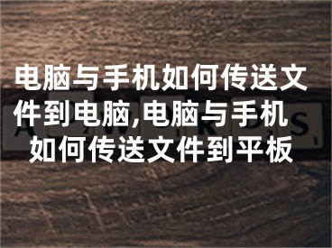 電腦與手機(jī)如何傳送文件到電腦,電腦與手機(jī)如何傳送文件到平板