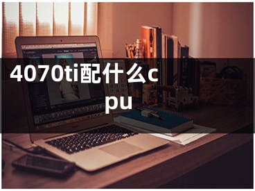 4070ti配什么cpu