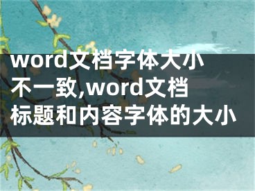 word文檔字體大小不一致,word文檔標(biāo)題和內(nèi)容字體的大小