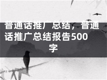 普通話推廣總結(jié)，普通話推廣總結(jié)報(bào)告500字