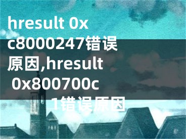 hresult 0xc8000247錯誤原因,hresult 0x800700c1錯誤原因