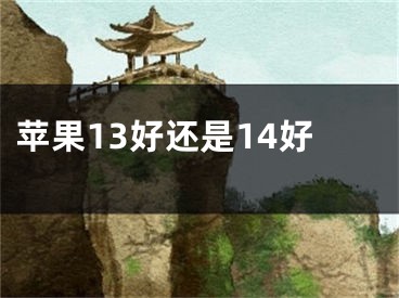 蘋(píng)果13好還是14好