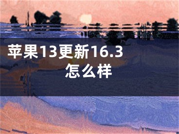 蘋果13更新16.3怎么樣