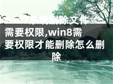 win7系統(tǒng)刪除文件需要權(quán)限,win8需要權(quán)限才能刪除怎么刪除