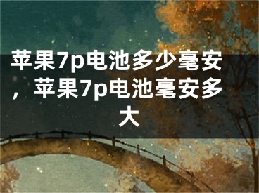 蘋果7p電池多少毫安，蘋果7p電池毫安多大