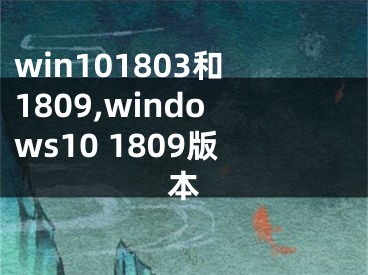 win101803和1809,windows10 1809版本