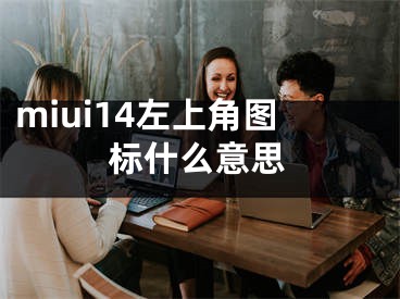 miui14左上角圖標(biāo)什么意思