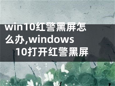 win10紅警黑屏怎么辦,windows10打開紅警黑屏