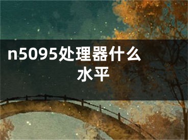 n5095處理器什么水平