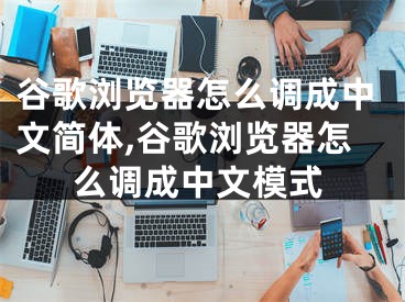 谷歌瀏覽器怎么調(diào)成中文簡體,谷歌瀏覽器怎么調(diào)成中文模式