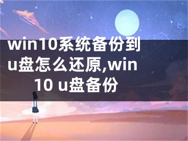 win10系統(tǒng)備份到u盤怎么還原,win10 u盤備份