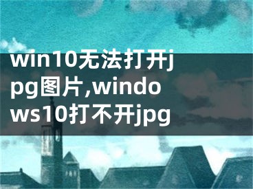 win10無(wú)法打開(kāi)jpg圖片,windows10打不開(kāi)jpg