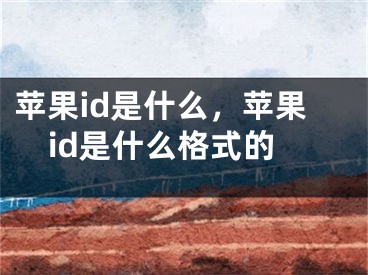 蘋果id是什么，蘋果id是什么格式的