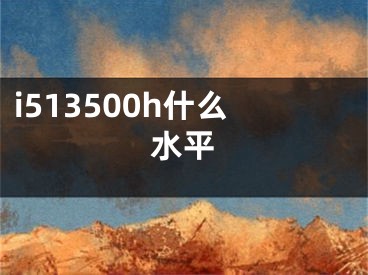 i513500h什么水平