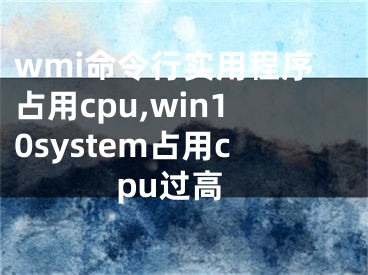 wmi命令行實用程序占用cpu,win10system占用cpu過高