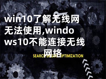 win10了解無線網(wǎng)無法使用,windows10不能連接無線網(wǎng)絡(luò)