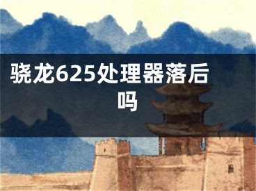 驍龍625處理器落后嗎