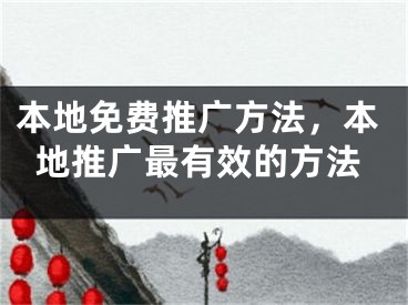 本地免費(fèi)推廣方法，本地推廣最有效的方法