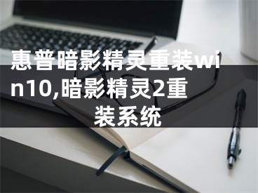 惠普暗影精靈重裝win10,暗影精靈2重裝系統(tǒng)