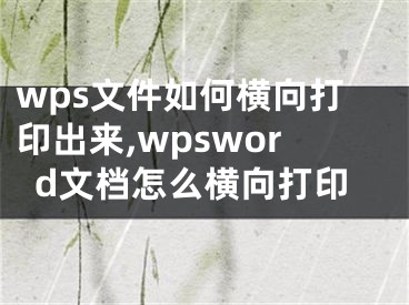 wps文件如何橫向打印出來,wpsword文檔怎么橫向打印