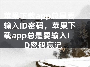 蘋果下載app總是要輸入ID密碼，蘋果下載app總是要輸入ID密碼忘記