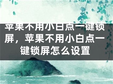 蘋果不用小白點(diǎn)一鍵鎖屏，蘋果不用小白點(diǎn)一鍵鎖屏怎么設(shè)置